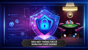 Bảo mật thông tin cá nhân khi chơi casino