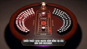 Chiến thuật Cược ngược đám đông tại các bàn chơi Baccarat.